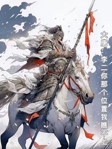 大唐：李老二你那个位置我瞧不上大唐：李老二你那个位置我瞧不上
